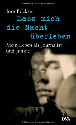 Lass mich die Nacht überleben: Mein Leben als Journalist und Junkie Personalities