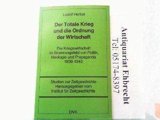 Der totale Krieg und die Ordnung der Wirtschaft: Die Kriegswirtschaft im Spannungsfeld von Politik, Ideologie und Propaganda 1939-1945 (Studien zur Zeitgeschichte) (German Edition) Books