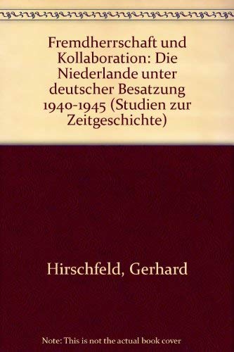 Fremdherrschaft und Kollaboration - Die Niederlande unter deutscher Besatzung 1940 - 1945 (Studien zur Zeitgeschichte, Band 25) German history