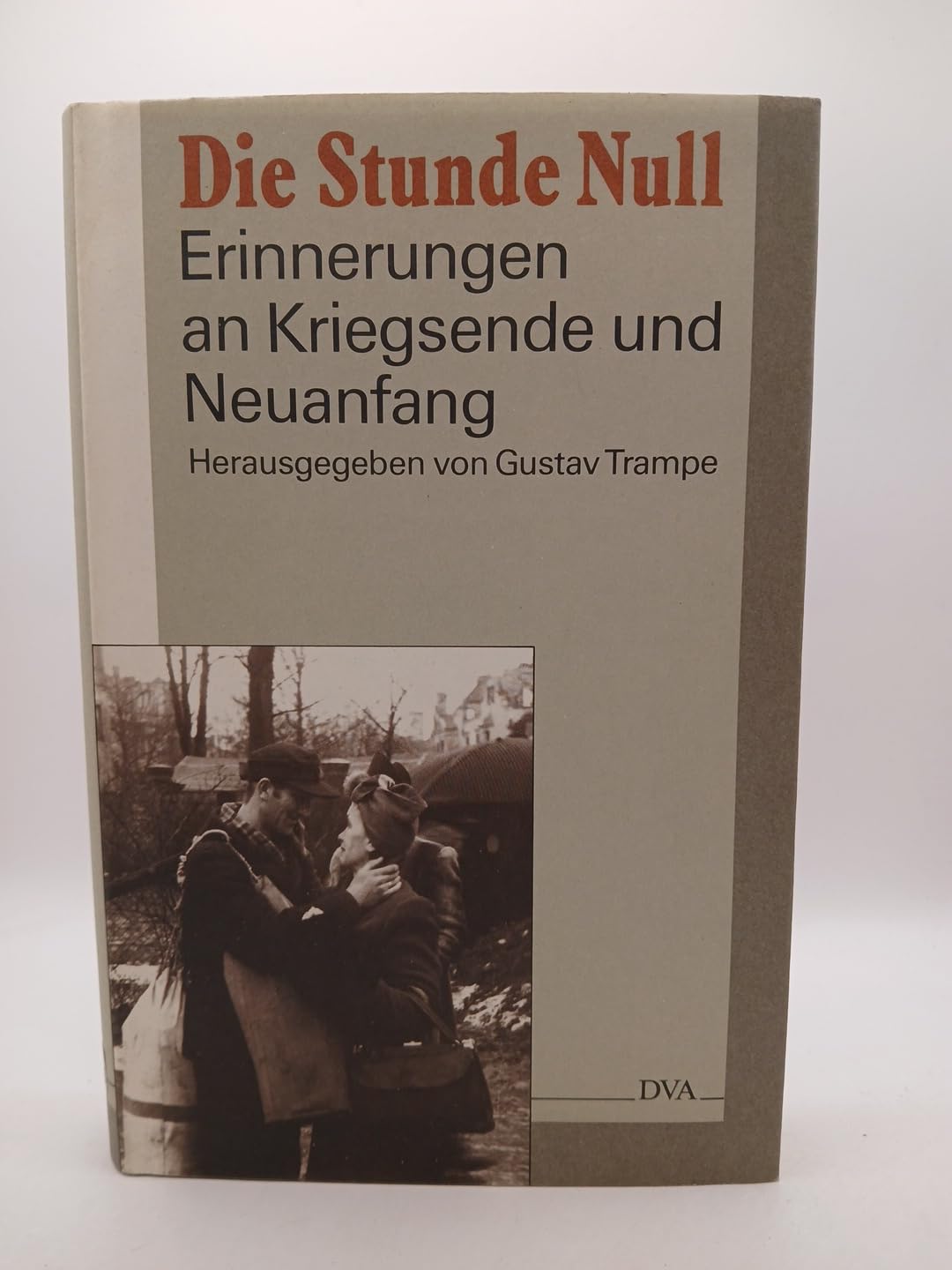 Die Stunde Null: Erinnerungen an Kriegsende und Neuanfang Memories