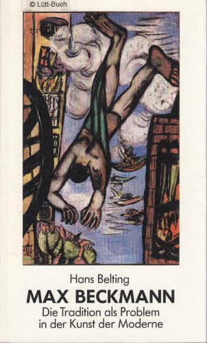 Max Beckmann - Die Tradition als Problem in der Kunst der Moderne (Kunstgeschichte und Gegenwart) Film, Art & Culture