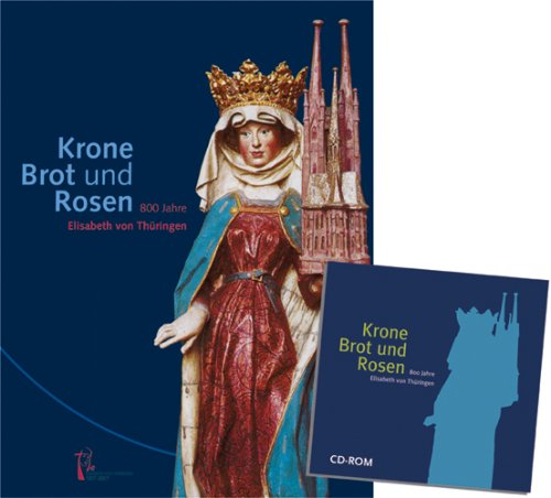 Krone, Brot und Rosen. Katalogbuch und CD-ROM: 800 Jahre Elisabeth von Thüringen Film, Art & Culture
