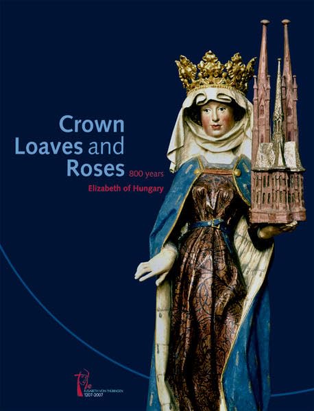Crown, Loaves and Roses: 800 years Elizabeth of Hungary Film, Art & Culture