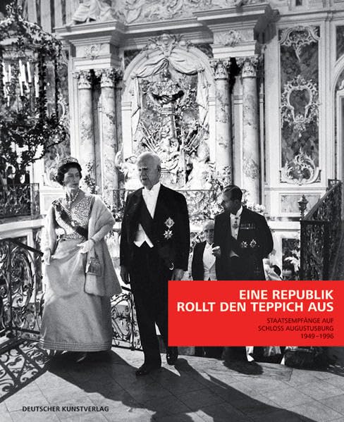 Eine Republik rollt den Teppich aus: Staatsempfänge auf Schloss Augustusburg Brühl 1949-96. Begleitbuch zur Ausstellung auf Schloss Augustusburg vom 15. Februar bis 10. August 2008 Film, Art & Culture