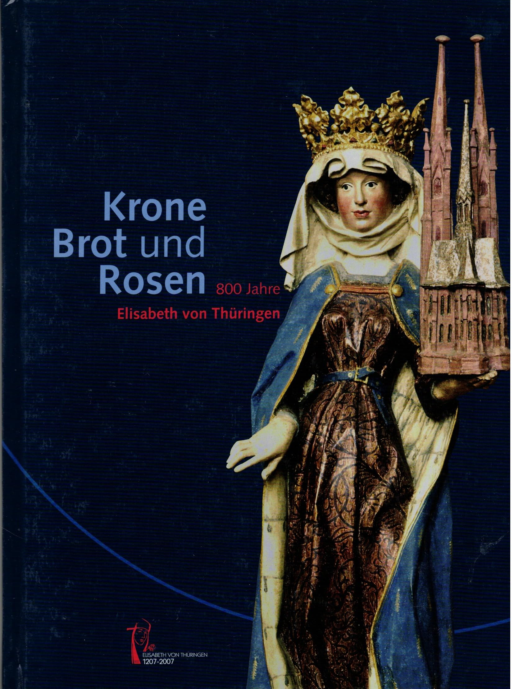 Krone, Brot und Rosen: 800 Jahre Elisabeth von Thüringen Books