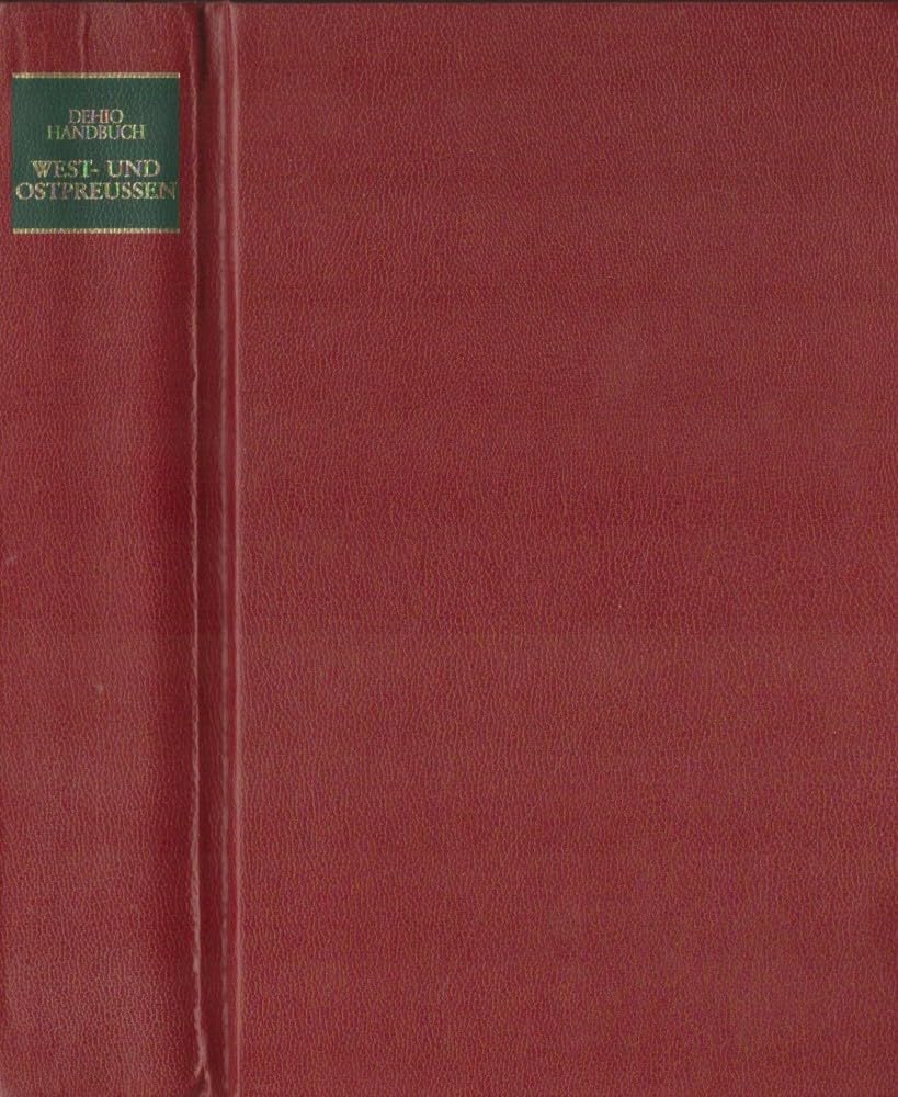 Dehio - Handbuch der deutschen Kunstdenkmäler: Handbuch der Deutschen Kunstdenkmäler, Westpreußen und Ostpreußen: Die ehemaligen Provinzen West- und ... Preussen) mit Bütower und Lauenburger Land Architecture