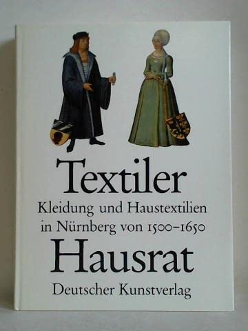 Textiler Hausrat: Kleider und Haustextilien in Nürnberg von 1500 bis 1650 Business, Finance & Career