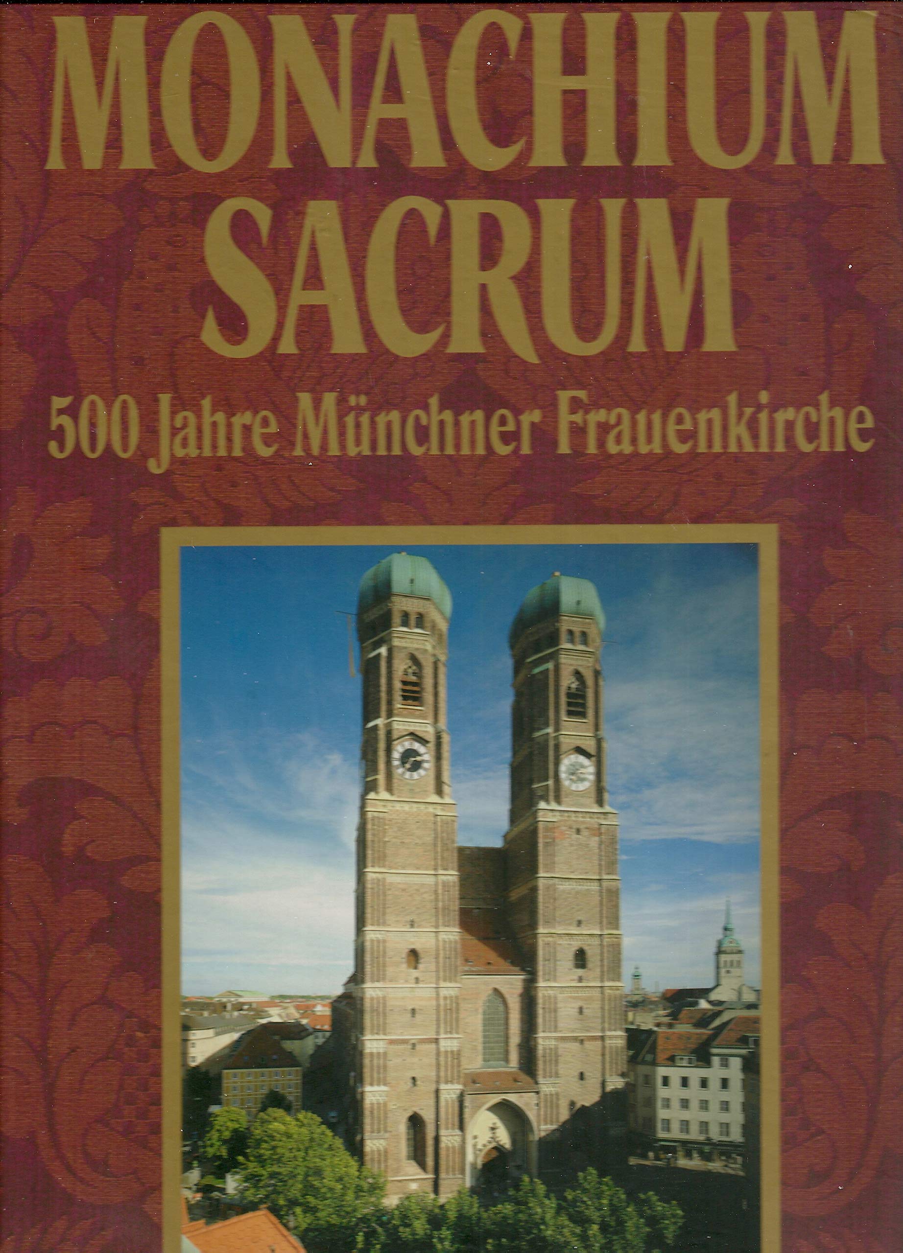 Monachium Sacrum: Festschrift zur 500-Jahr-Feier der Metropolitankirche zu Unserer Lieben Frau in München Architecture