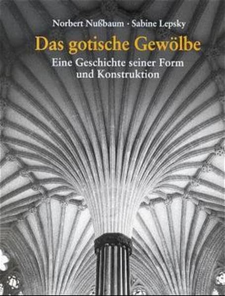 Das gotische Gewölbe. Eine Geschichte seiner Form und Konstruktion Architecture