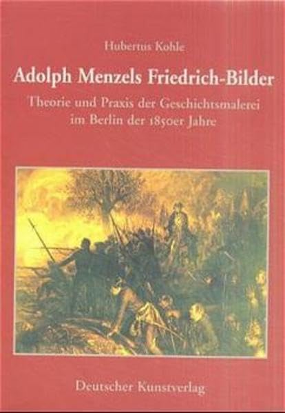 Adolph Menzels Friedrich-Bilder: Theorie und Praxis der Geschichtsmalerei im Berlin der 1850er Jahre (Münchener Universitätsschriften des Instituts für Kunstgeschichte) Film, Art & Culture