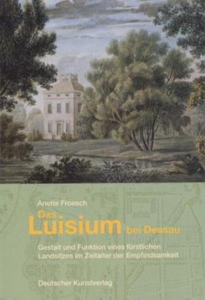Das Luisium bei Dessau: Gestalt und Funktion eines fürstlichen Landsitzes im Zeitalter der Empfindsamkeit (Forschungen zum Gartenreich Dessau-Wörlitz) Architecture