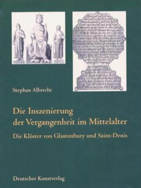 Die Inszenierung der Vergangenheit im Mittelalter: Die Klöster von Glastonbury und Saint-Denis (Kunstwissenschaftliche Studien) Architecture