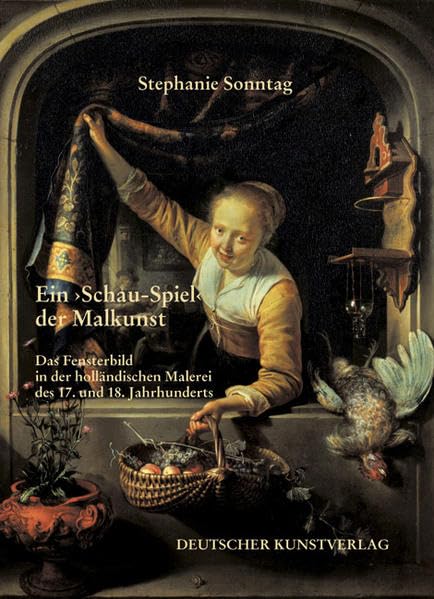 Ein "Schau-Spiel" der Malkunst: Das Fensterbild in der holländischen Malerei des 17. und 18. Jahrhunderts (Kunstwissenschaftliche Studien) Natural Sciences