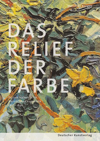 Das Relief der Farbe: Pastose Malerei in der französischen Kunstkritik 1850-1890 (Kunstwissenschaftliche Studien) Film, Art & Culture