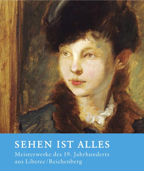 Sehen ist alles: Meisterwerke des 19. Jahrhunderts aus Liberec/Reichenberg. Katalog zur Ausstellung der Kunstsammlungen und Museen Augsburg, im Rahmen ... vom 24. Juni bis 4. November 2007 Film, Art & Culture