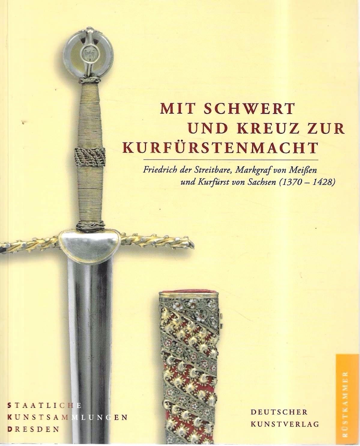Mit Schwert und Kreuz zur Kurfürstenmacht: Friedrich der Streitbare, Markgraf von Meißen und Kurfürst von Sachsen (1370-1428). Katalog zur Ausstellung ... 2007 im Neuen Grünen Gewölbe, Sponsel-Raum Film, Art & Culture