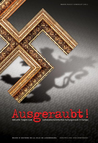 Ausgeraubt!: Aktuelle Fragen zum nationalsozialistischen Kulturgutraub in Europa (Publications scientifiques du Musée d'Histoire de la Ville de Luxembourg) Film, Art & Culture