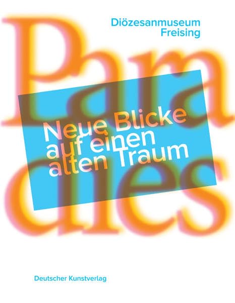 Paradies: Neue Blicke auf einen alten Traum (Kataloge und Schriften des Diözesanmuseums Freising) Film, Art & Culture