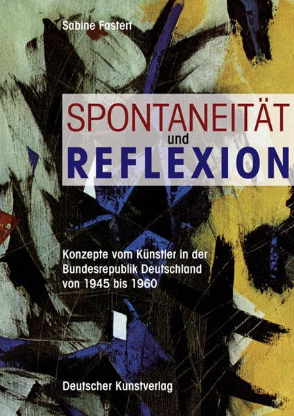 Spontaneität und Reflexion: Konzepte vom Künstler in der Bundesrepublik Deutschland von 1945 bis 1960 (Münchener Universitätsschriften des Instituts für Kunstgeschichte) Film, Art & Culture