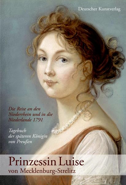 Prinzessin Luise von Mecklenburg-Strelitz: Die Reise an den Niederrhein und in die Niederlande 1791 Essays & Short Stories