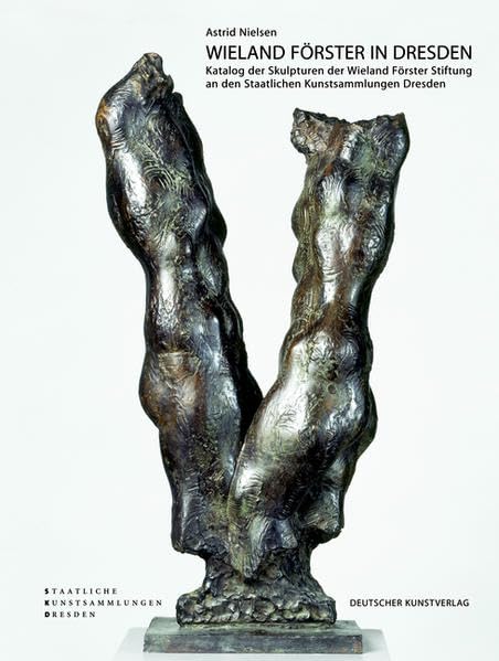 Wieland Förster in Dresden: Katalog der Skulpturen der Wieland Förster Stiftung an den Staatlichen Kunstsammlungen Dresden mit einem Verzeichnis seiner Werke im öffentlichen Raum Film, Art & Culture