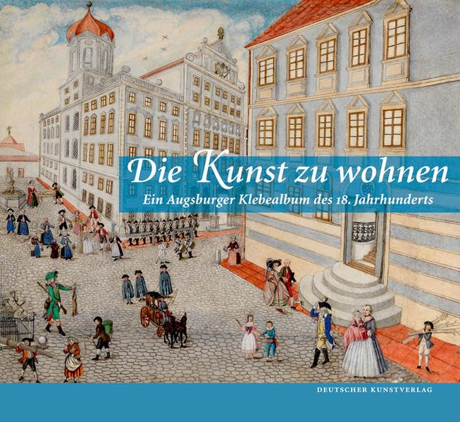 Die Kunst zu wohnen: Ein Augsburger Klebealbum des 18. Jahrhunderts Film, Art & Culture
