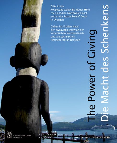 The Power of Giving / Die Macht des Schenkens: Gifts in the Kwakwaka'wakw Big House from the Canadian Northwest Coast and the Saxon Rulers' Court in ... und am Sächsischen Herrscherhaus in Dresden Law