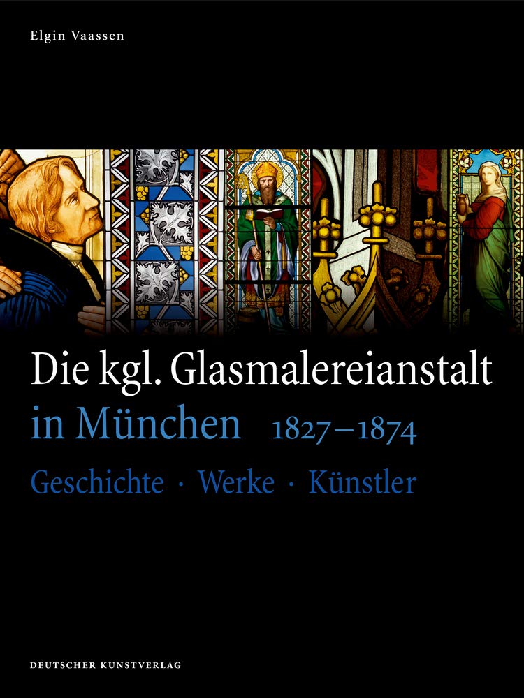 Die kgl. Glasmalereianstalt in München 1827-1874: Geschichte – Werke – Künstler (Kunstwissenschaftliche Studien, 170) Film, Art & Culture