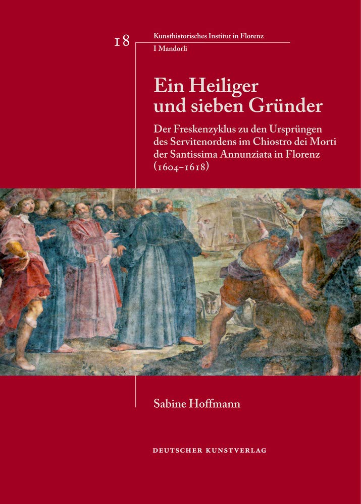 Ein Heiliger und sieben Gründer: Der Freskenzyklus zu den Ursprüngen des Servitenordens im Chiostro dei Morti der Santissima Annunziata in Florenz ... Institutes in Florenz, I Mandorli, 18) Film, Art & Culture