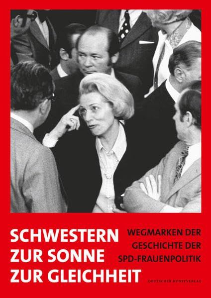 Schwestern zur Sonne zur Gleichheit: Wegmarken der Geschichte der SPD-Frauenpolitik Politics & History