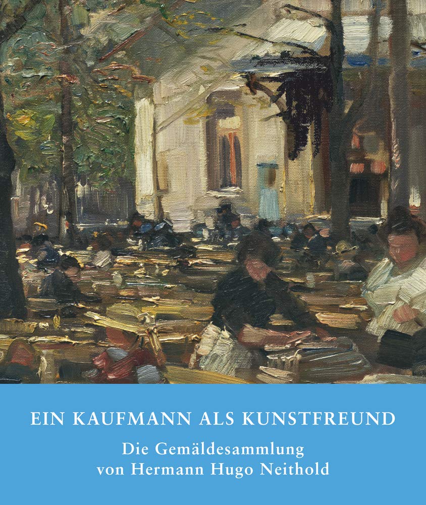 Ein Kaufmann Als Kunstfreund: Die Gemäldesammlung Von Hermann Hugo Neithold book