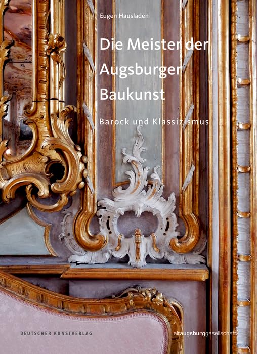 Die Meister der Augsburger Baukunst: Barock und Klassizismus (Schriften aus Altaugsburg, 3) Architecture