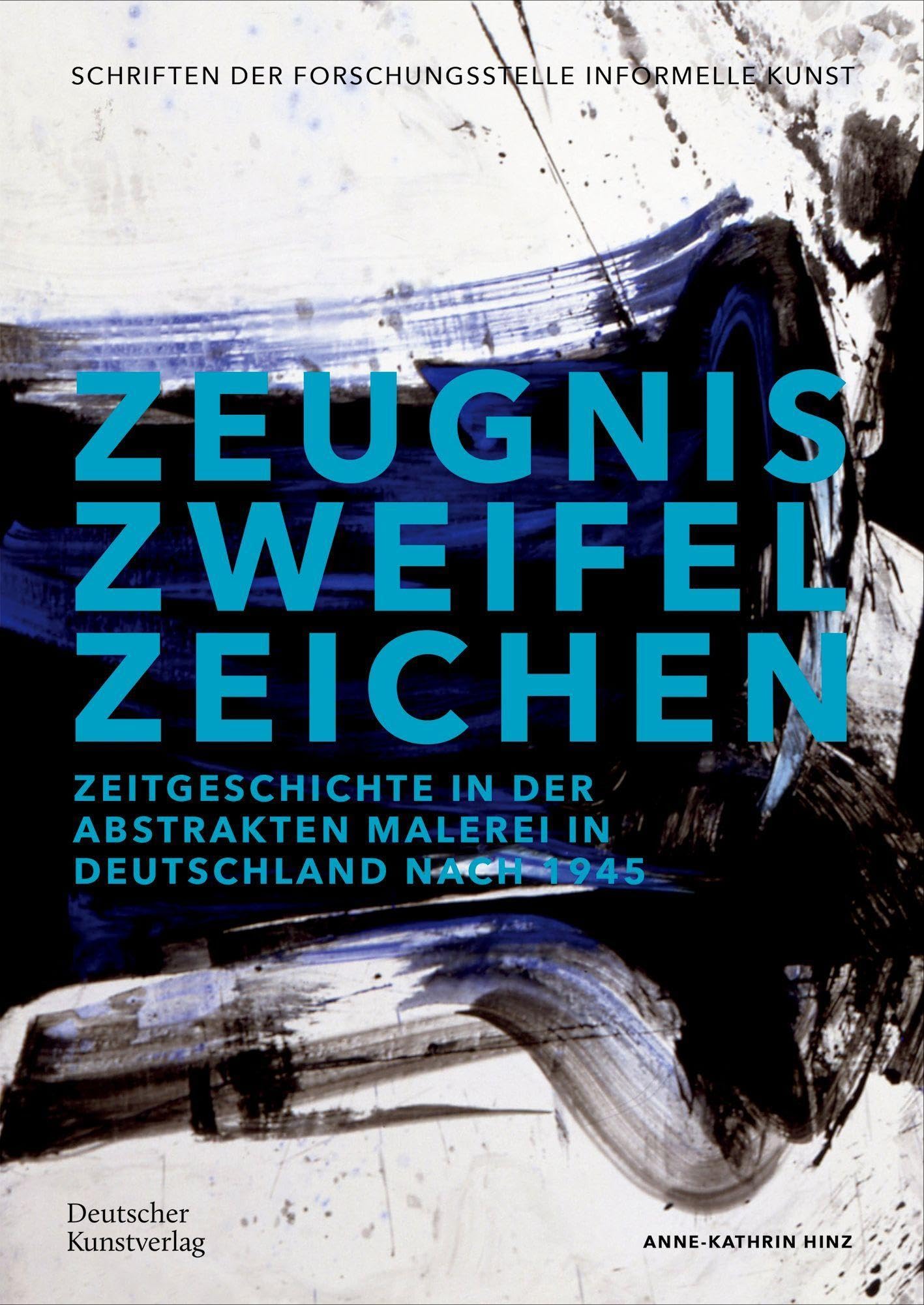 Zeugnis. Zweifel. Zeichen: Zeitgeschichte in der abstrakten Malerei in Deutschland nach 1945 (Schriftenreihe der Forschungsstelle Informelle Kunst, 2) Film, Art & Culture