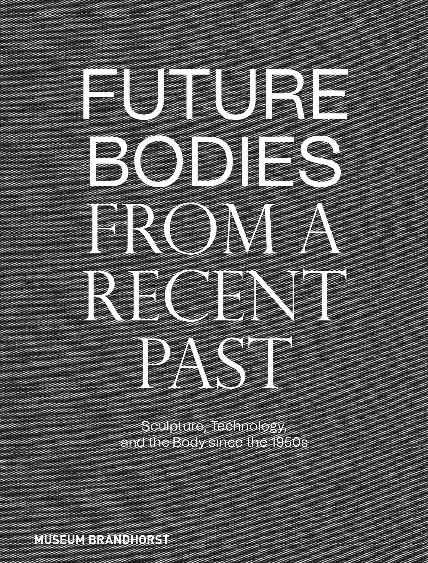 Future Bodies from a Recent Past: Sculpture, Technology, and the Body since the 1950s Film, Art & Culture