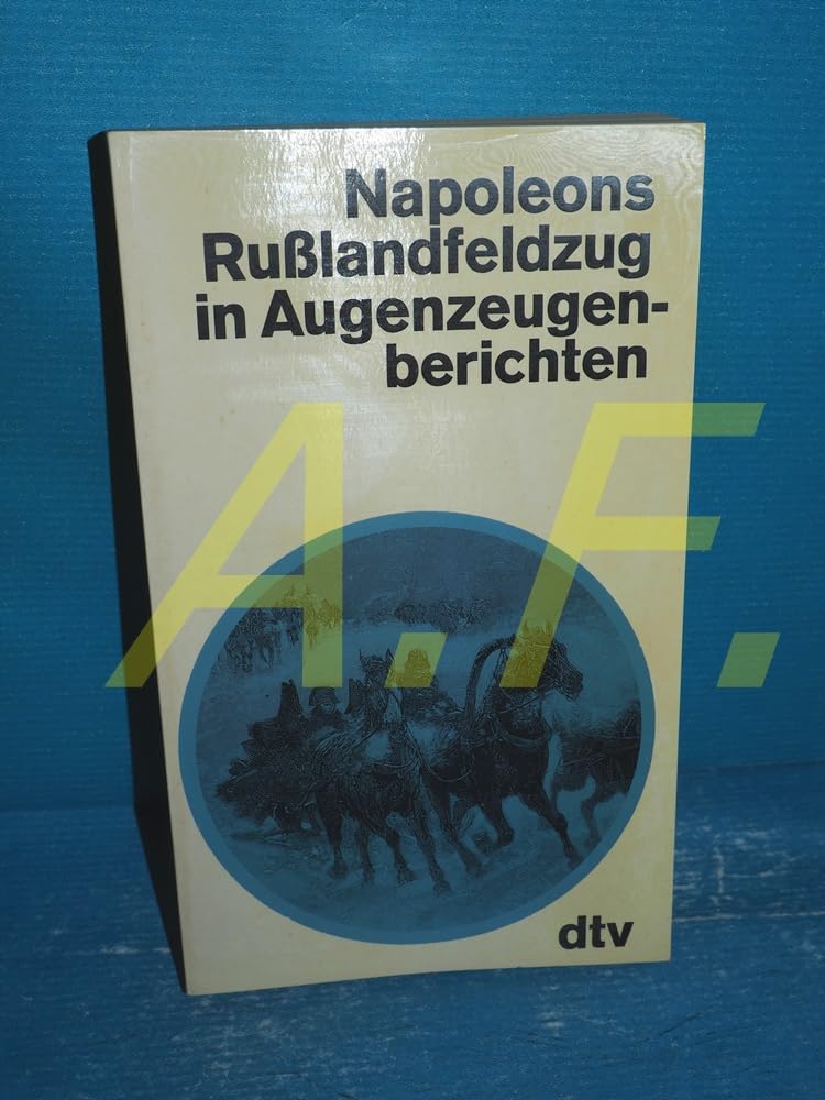Napoleons Rußlandfeldzug in Augenzeugenberichten Memories