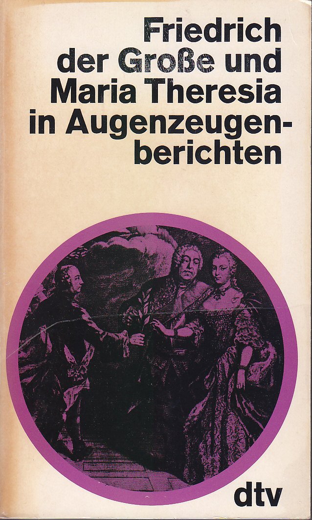 Friedrich der Große und Maria Theresia in Augenzeugenberichten. Memories
