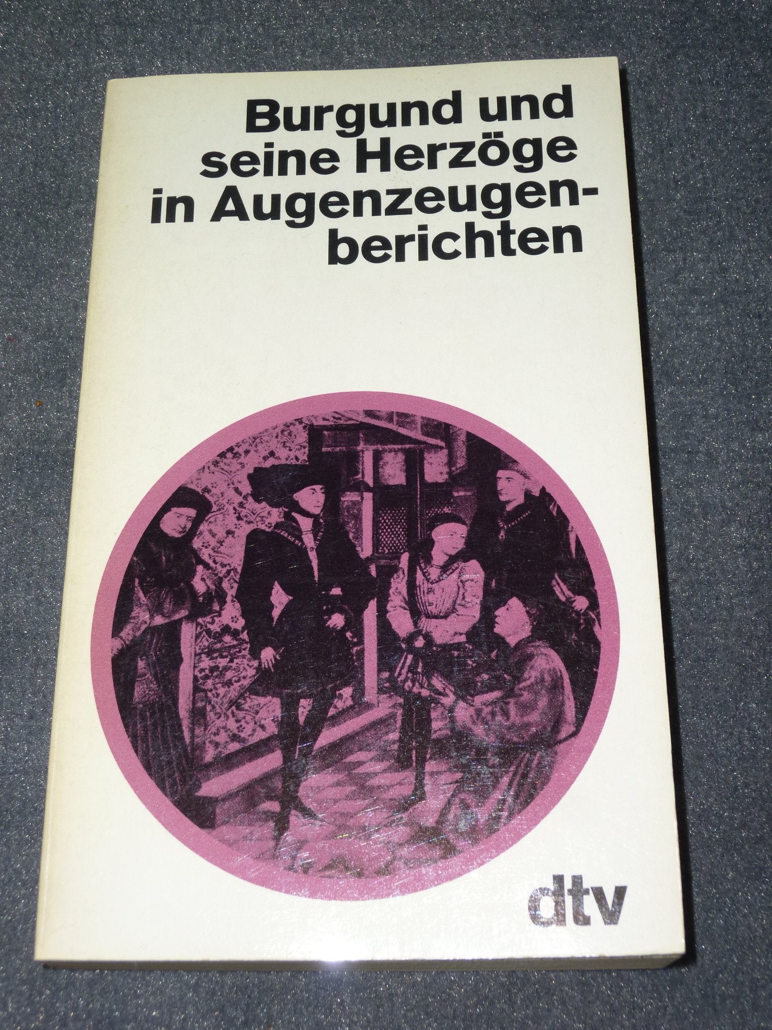 Burgund und seine Herzöge in Augenzeugenberichten. Politics & History