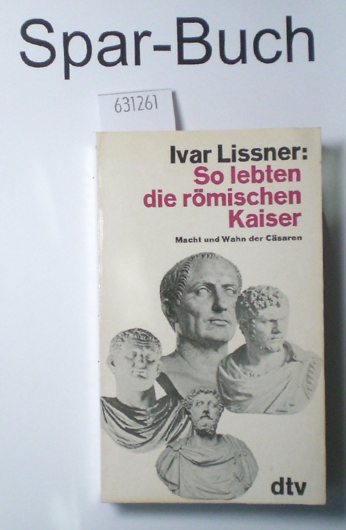 So lebten die römischen Kaiser. Macht und Wahn der Cäsaren. German history