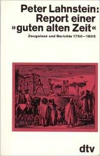 Report einer guten alten Zeit. Zeugnisse und Berichte 1750 - 1805. Social Sciences