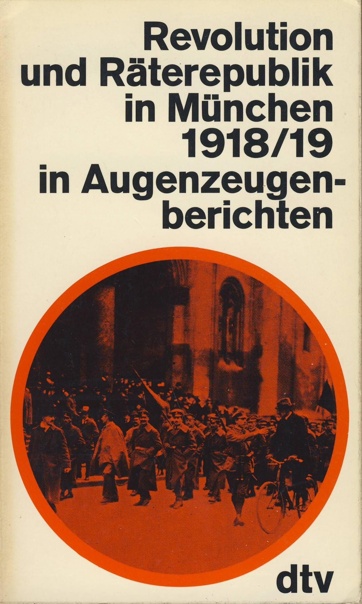 Revolution und Räterepublik München 1918/19 in Augenzeugenberichten. German history