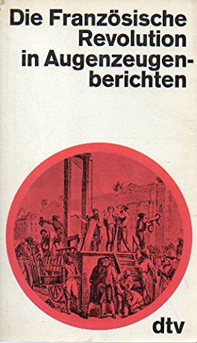 Die Französische Revolution in Augenzeugenberichten (dtv - Augenzeugenberichte) Politics & History