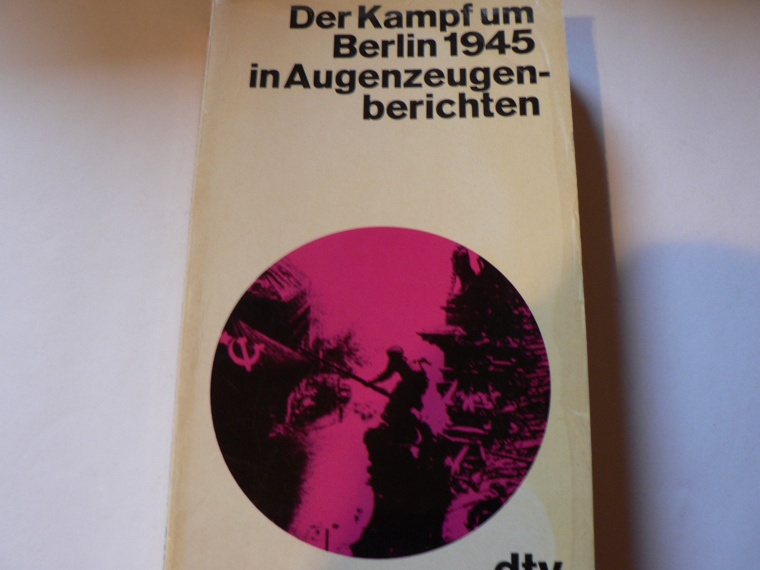 Der Kampf um Berlin 1945 in Augenzeugenberichten (dtv - Augenzeugenberichte) Politics & History