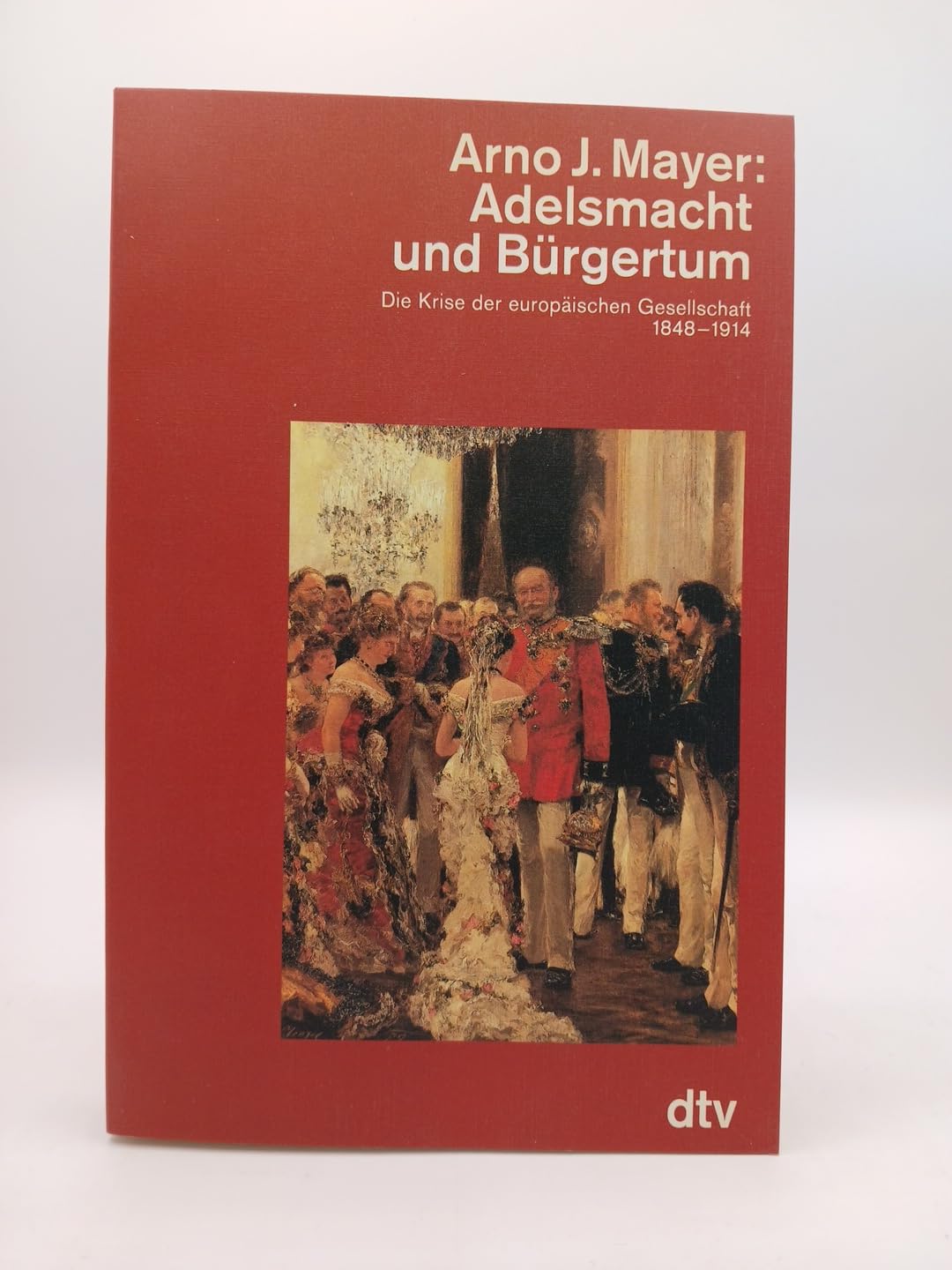 Adelsmacht und Bürgertum: Die Krise der europäischen Gesellschaft 1848-1914 (dtv - Wissenschaftliche Reihe) Politics & History