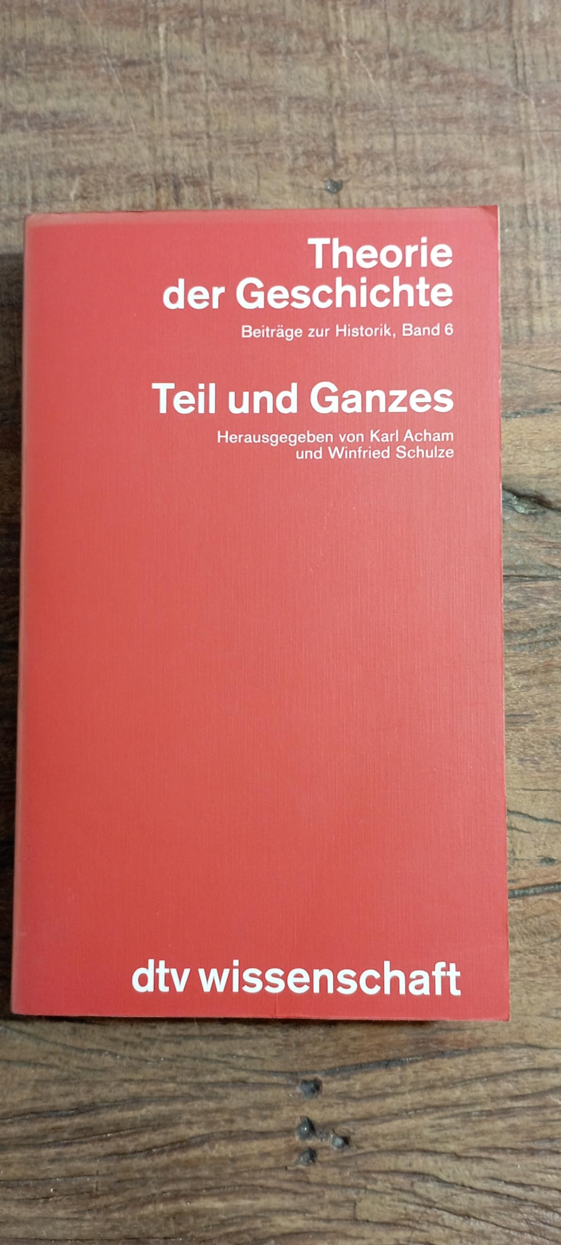 Theorie der Geschichte VI. Teil und Ganzes - Zum Verhältnis von Einzel- und Gesamtanalyse in Geschichts- und Sozialwissenschaften - Beiträge zur Historik Politics & History