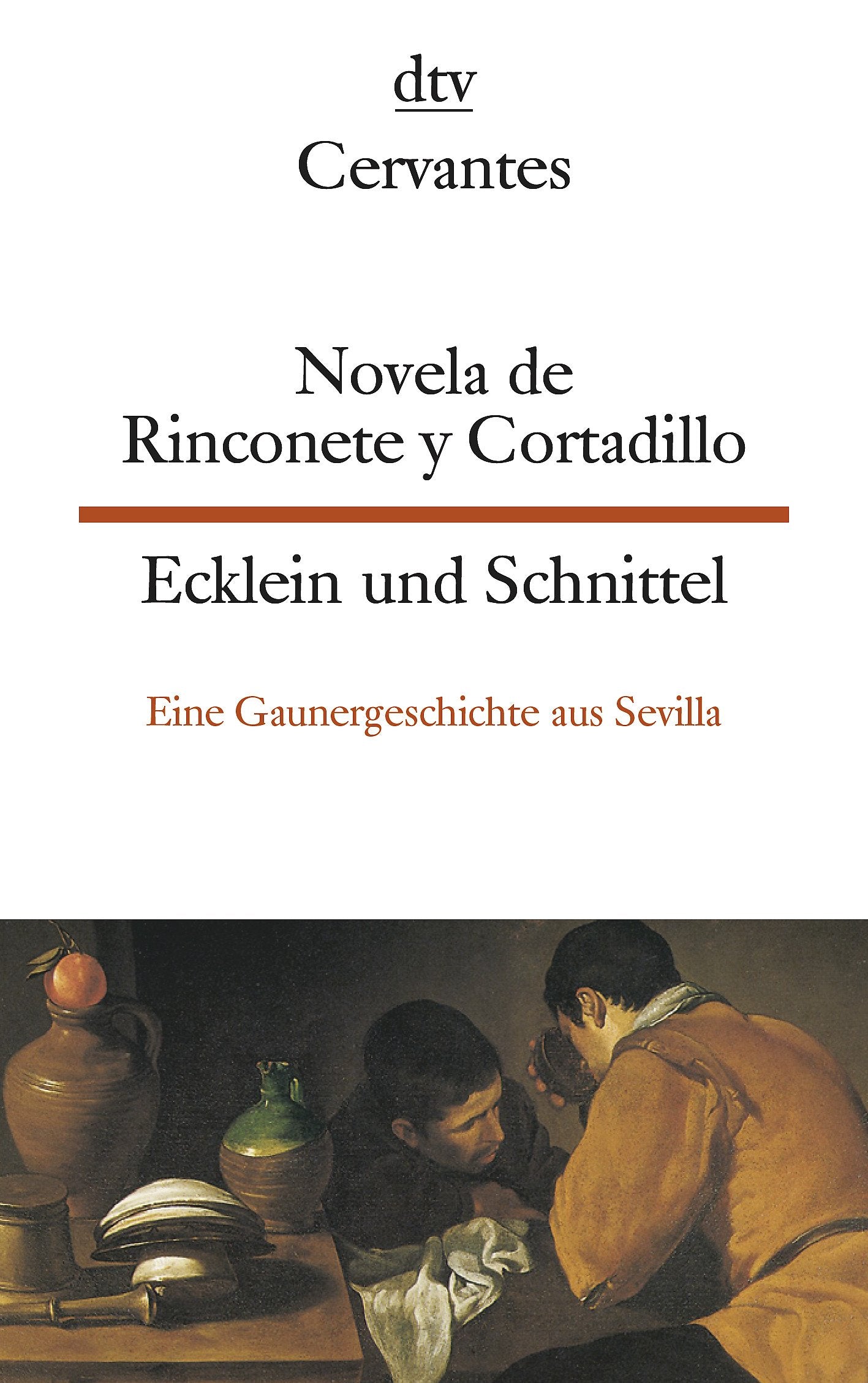 Novela de Rinconete y Cortadillo, famosos ladrones que hubo en Sevilla, la cual paso asi en el ano de 1589 Ecklein und Schnittel: Eine Gaunergeschichte aus Sevilla (dtv zweisprachig) Classics
