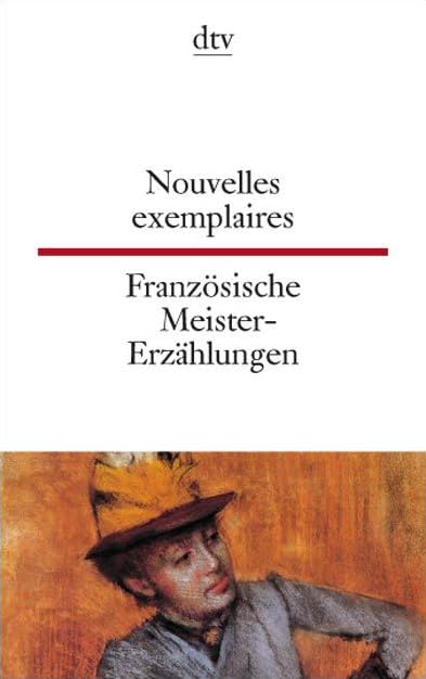 Nouvelles exemplaires Französische Meister-Erzählungen: Französ.-Dtsch. Von Balzac, Daudet, Anatole France u. a. Hrsg. u. übertr. v. Marlies Bek u. a. Neuübersetzung (dtv zweisprachig) Contemporary literature Books