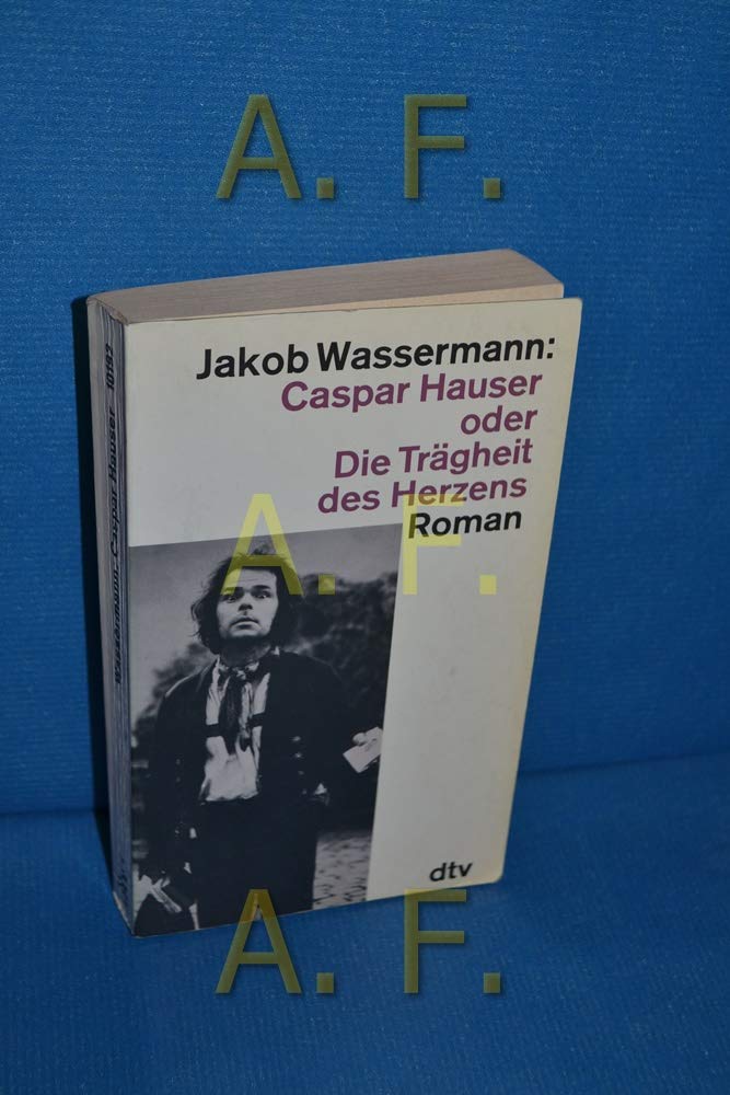 Caspar Hauser: oder Die Trägheit des Herzens – Roman (dtv Literatur) Classics