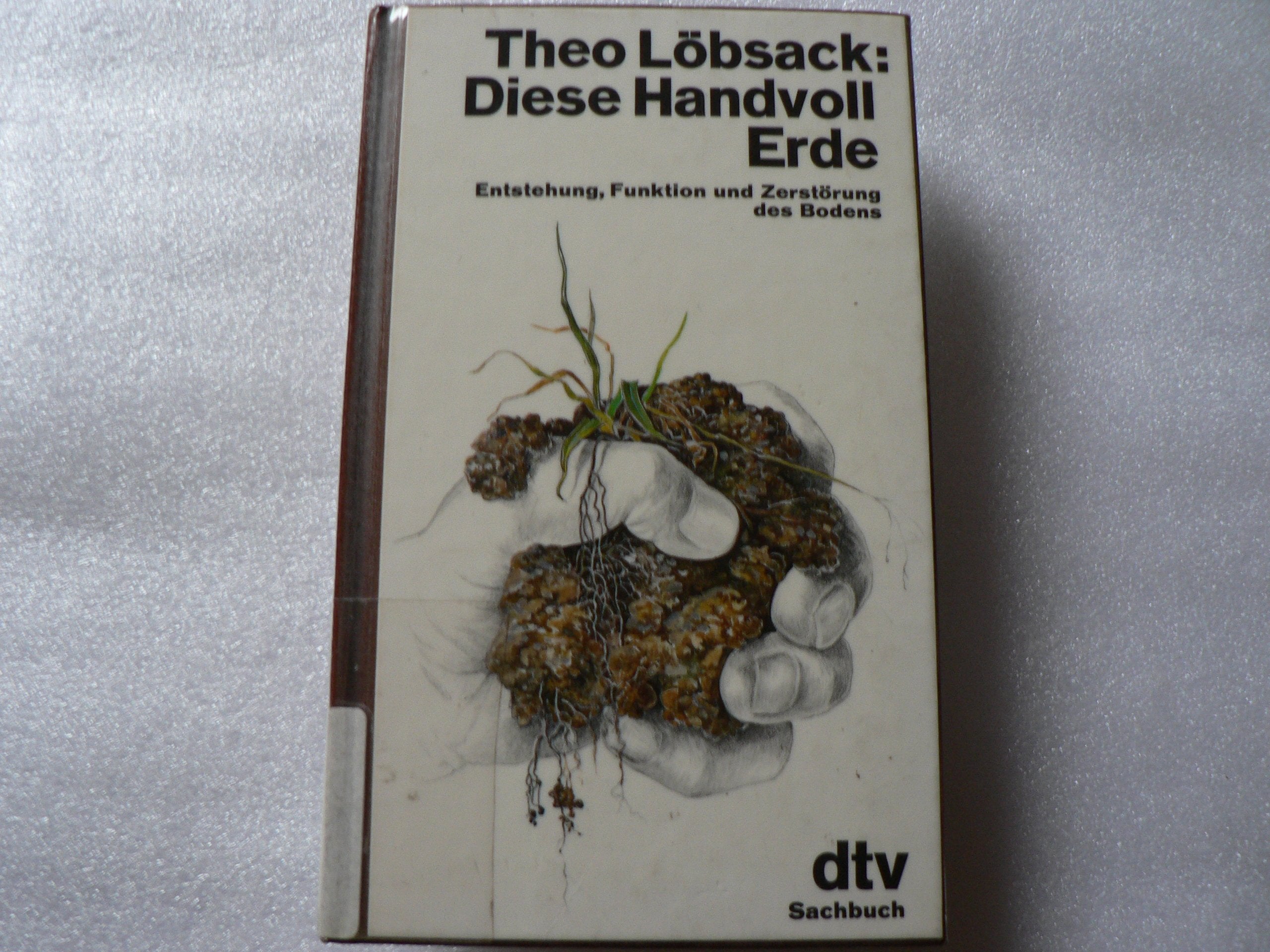Diese Handvoll Erde: Entstehung, Funktion und Zerstörung – des Bodens (dtv Literatur) Books