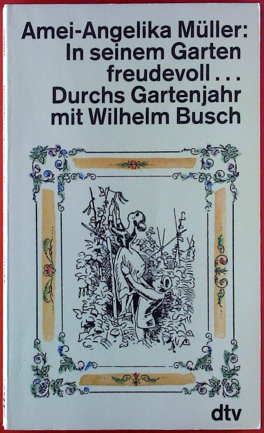 In seinem Garten freudevoll . . . Durchs Gartenjahr mit Wilhelm Busch. (dtv Literatur) Garden & Plants