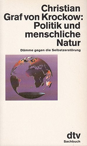 Politik und menschliche Natur: Dämme gegen die Selbstzerstörung (dtv Sachbuch) Philosophy